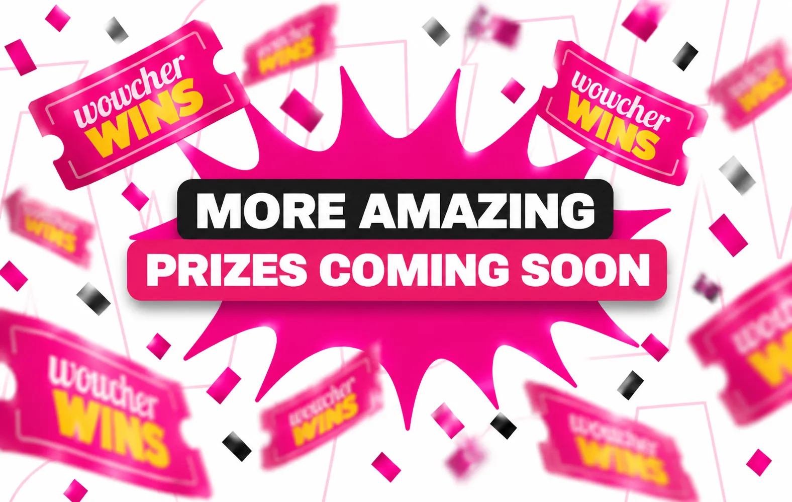 Welcome. Watch this space! Our first Wowcher Wins winners are about to be revealed. Fancy being one of them? Head to our Competitions page, grab your tickets, and get ready to see your name in lights.
